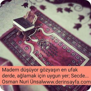 Madem düşüyor gözyaşın en ufak derde, ağlamak için uygun yer; Secde… Osman Nuri Ünsal