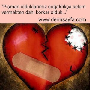 “Pişman olduklarımız coğaldıkça selam vermekten dahi korkar olduk…”