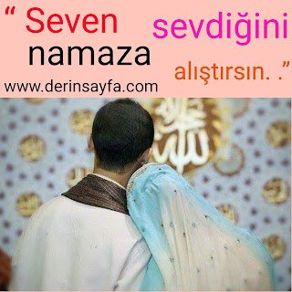 “ Seven sevdiğini namaza alıştırsın. .”