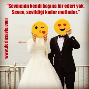 “Sevmenin kendi başına bir ederi yok. Seven, sevildiği kadar mutludur.”