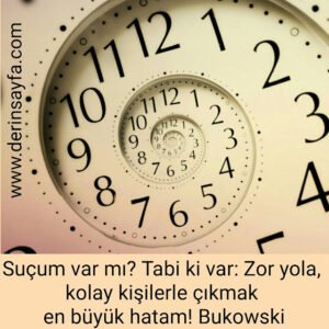 Suçum var mı? Tabi ki var: Zor yola, kolay kişilerle çıkmak en büyük hatam!
Bukowski