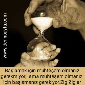 Başlamak için muhteşem olmanız gerekmiyor; 
ama muhteşem olmanız için başlamanız gerekiyor.
Zig Ziglar