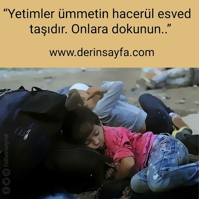 “Yetimler ümmetin hacerül esved taşıdır. Onlara dokunun..”
