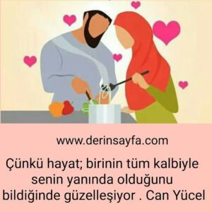 Çünkü hayat; birinin tüm kalbiyle senin yanında olduğunu bildiğinde güzelleşiyor . Can Yücel
