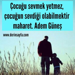 Çocuğu sevmek yetmez, çocuğun sevdiği olabilmektir maharet. Adem Güneş
