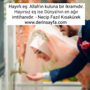 Hayırlı eş: Allah’ın kuluna bir ikramıdır. Hayırsız eş ise Dünya’nın en ağır imtihanıdır. – Necip Fazıl Kısakürek