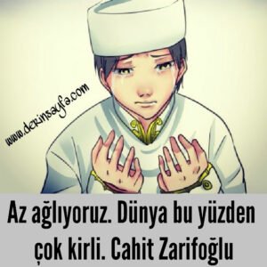 Az ağlıyoruz. Dünya bu yüzden çok kirli.
Cahit Zarifoğlu