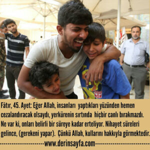 Fâtır, 45. Ayet: Eğer Allah, insanları kazandıkları yüzünden hemen cezalandıracak olsaydı, yerkürenin sırtında hiçbir canlı..