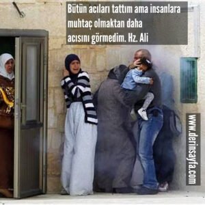 Bütün acıları tattım ama insanlara muhtaç olmaktan daha acısını görmedim.

Hz. Ali