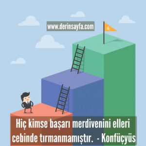 Hiç kimse başarı merdivenini elleri cebinde tırmanmamıştır.  – Konfüçyüs