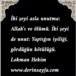 İki şeyi asla unutma: Allah’ı ve ölümü. İki şeyi de unut: Yaptığın iyiliği, gördüğün kötülüğü.