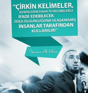 Çirkin kelimeler kendilerini daha iyi kelimelerle ifade
edebilecek..
Nouman Ali Khan
