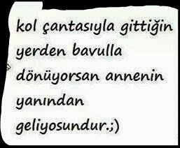 Kol çantasıyla gittiğin yerden
bavulla dönüyorsan annenin
yanından geliyosundur.:)