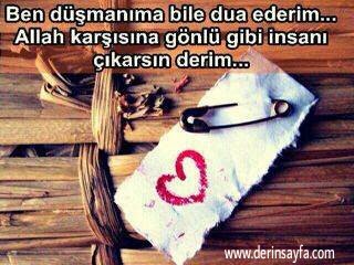 Ben Düşmanıma Bile
Dua Ederim … Allah Karşısına Gönlü
Gibi İnsanı Çıkarsın Derim.