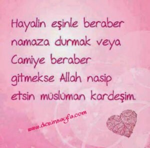 "Hayalin eşinle beraber namaza durmak veya Camiye beraber gitmekse Allah nasip etsin müslüman kardeşim.."