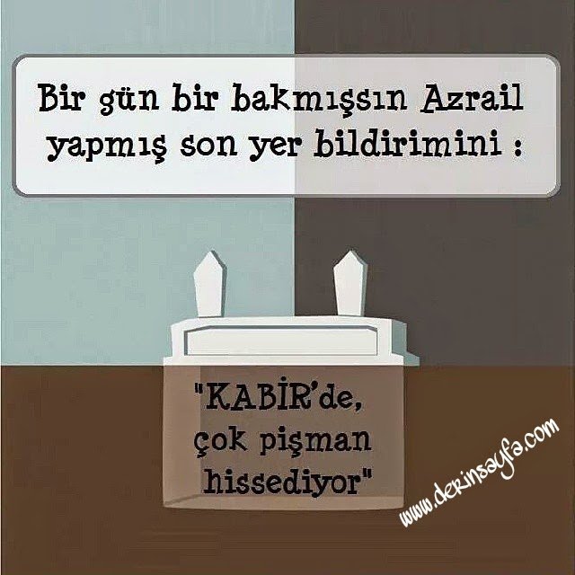 Bir gün bir bakmışsın Azrail yapmış son yer bildirimini..
