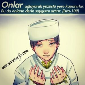 İsrâ, 109. Ayet Meali: Ve ağlayarak yüzleri üstü secdeye kapanırlar.