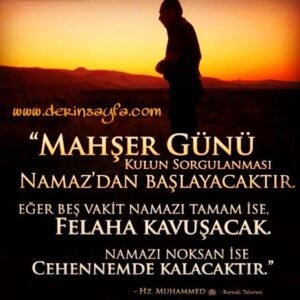 “Kıyâmet (mahşer) günü, kulun sorgulaması namazdan başlayacaktır. Hadis