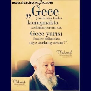 Gece yarılarına kadar konuşmaktan zorlanmıyorsun da gece yarısı ibadete..
Mahmud Efendi Hz.
