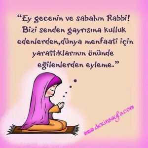 “Ey gecenin ve 
sabahın
Rabbi!
Bizi senden gayrısına
kulluk edenlerden,
dünya menfaati için..”