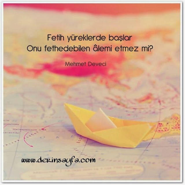 Fetih yüreklerde başlar.
Onu fethedebilen âlemi etmez mi?
Mehmet Deveci