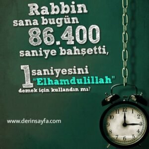 "Rabbin sana bugün 86.400 saniye bahşetti. 1 tanesini
Elhamdulillah demek için kullandın mı?"