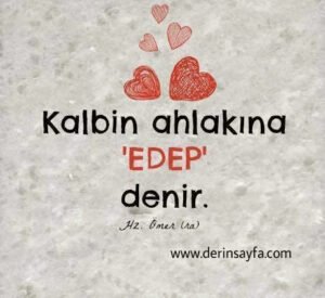 "Kalbin ahlakına edep denir."

Hz. Ömer (r.a.)