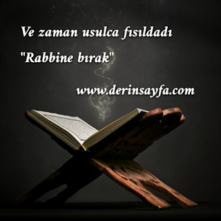 Ve  zaman usulca fısıldadı  “Rabbine bırak”