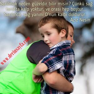 Sarılmak neden güzeldir bilir misin? Çünkü sağ tarafta kalp yoktur, ve orası hep boştur… Sarılınca, sağ yanını O’nun kalbi doldurur… Aziz Nesin