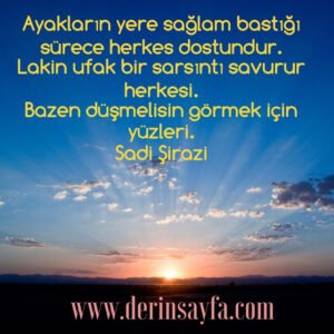 Ayakların yere sağlam bastığı sürece herkes dostundur. Lakin ufak bir sarsıntı savurur…