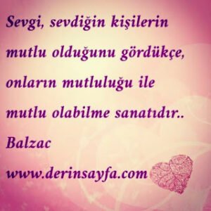 Sevgi; Sevdiğin Kişinin Mutlu Olduğunu Gördükçe O’nun Mutluluğu İle Mutlu Olabilme Sanatıdır… Balzac