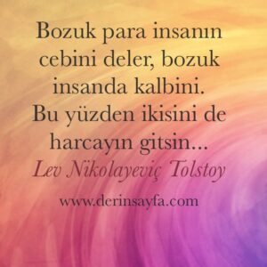 Bozuk para insanın cebini deler, bozuk insanda kalbini. Bu yüzden ikisini de harcayın gitsin… Lev Nikolayeviç Tolstoy