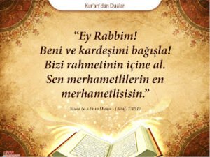 Ey Rabbim! Beni ve kardeşimi bağışla! Bizi rahmetinin içine al. Sen merhametlilerin en merhametlisisin