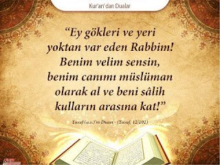 Ey gökleri ve yeri yoktan var eden Rabbim! Benim velim sensin, benim canımı Müslüman olarak al ve beni sâlih kulların arasına kat