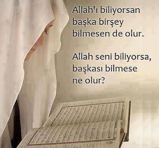 Allah’ı biliyorsan başka bir şey bilmesen de olur. Allah seni biliyorsa, başkası bilmese ne olur? …