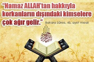 Namaz ALLAH’tan hakkıyla korkanların dışındaki kimselere çok ağır gelir