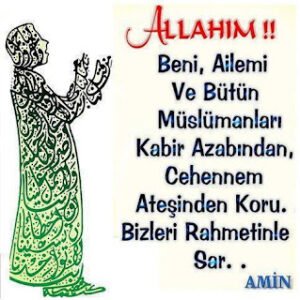 Allahım..! Beni, Ailemi ve Bütün Müslümanları Kabir Azabından, Cehennem Ateşinden Koru. .Bizleri Rahmetinle Sar. . [AMİN]