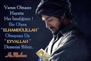 Varsın Olmasın Hayatta Her İstediğimiz! Biz Olana ”ELHAMDÜLİLLAH” Olmayana da ”EYVALLAH” Demesini Biliriz..  Hz.Mevlana.