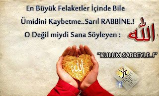 En Büyük Felaketler İçinde Bile  Ümidini Kaybetme..Sarıl RABBİNE.!