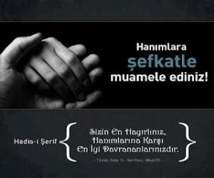 “Sizin en hayırlınız kadınlarına karşı huyu en iyi olanlarınızdır.” Hz. Muhammed (s.a.v)
