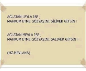 Ağlatan LEYLA ise, mahkum etme gözyaşını siliver gitsin..Ağlatan MEVLA ise mahrum etme gözyaşını salıver gitsin..
