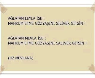 Ağlatan LEYLA ise, mahkum etme gözyaşını siliver gitsin..Ağlatan MEVLA ise mahrum etme gözyaşını salıver gitsin..