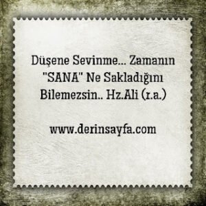 Düşene Sevinme… Zamanın ”SANA” Ne Sakladığını Bilemezsin..  Hz.Ali (r.a.)