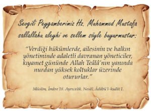Verdiği hükümlerde, ailesinin ve halkın yönetiminde adaletli davranan yöneticiler, kıyamet gününde Allah Teâlâ’nın yanında nurdan yüksek koltuklar üzerinde otururlar