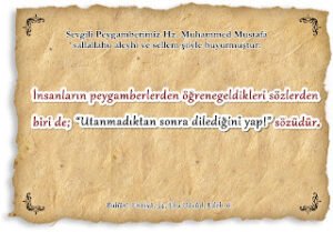 Utanmadıktan sonra dilediğini yap! – Buhârî, Enbiyâ, 54; Ebu Dâvûd, Edeb, 6.