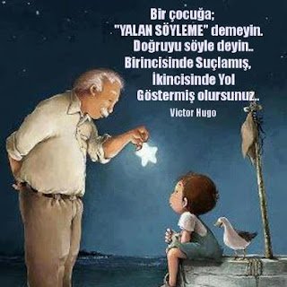 Bir çocuğa “yalan söyleme”demeyin.”Doğruyu söyle” deyin. Birincide suçlamış,ikinci de ise yol göstermiş olursunuz..!Victor Hugo