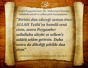 Biriniz dua edeceği zaman önce ALLAH Teâlâ’ya hamdü senâ etsin, sonra Peygamber sallallahu aleyhi ve sellem’e salâtü selâm getirsin