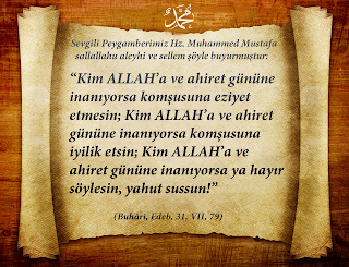 Kim ALLAH’a ve ahiret gününe inanıyorsa komşusuna eziyet  etmesin.. (Buhârî, Edeb, 31, VII, 79)