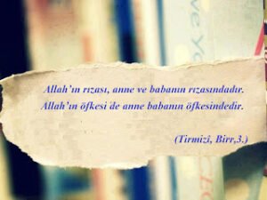 Allah’ın rızası, anne ve babanın rızasındadır. Allah’ın öfkesi de anne babanın öfkesindedir.