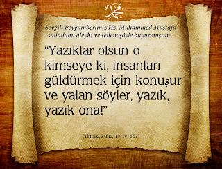 Yazıklar olsun o kimseye ki, insanları güldürmek için konuşur ve yalan söyler, yazık, yazık ona!